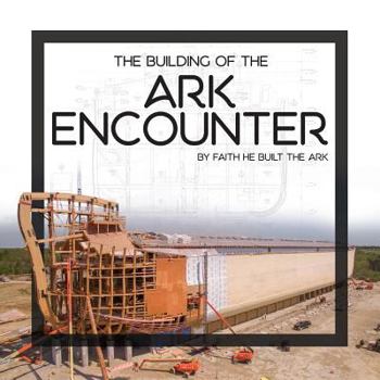 Hardcover The Building of the Ark Encounter: By Faith the Ark Was Built Book