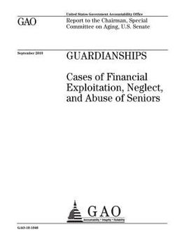 Paperback Guardianships: cases of financial, exploitation, neglect, and abuse of seniors: report to the Chairman, Special Committee on Aging, U Book