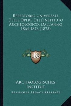 Paperback Repertorio Universale Delle Opere Dell'Instituto Archeologico, Dall'Anno 1864-1873 (1875) [Italian] Book