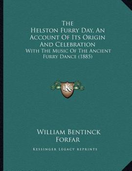 Paperback The Helston Furry Day, An Account Of Its Origin And Celebration: With The Music Of The Ancient Furry Dance (1885) Book