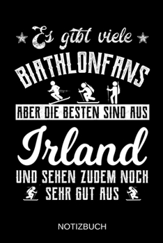 Es gibt viele Biathlonfans aber die besten sind aus Irland und sehen zudem noch sehr gut aus: A5 Notizbuch | Liniert 120 Seiten | ... | Muttertag | Namenstag (German Edition)