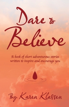 Paperback Dare to Believe: A Book of Short Adventurous Stories Written to Inspire and Encourage You Book