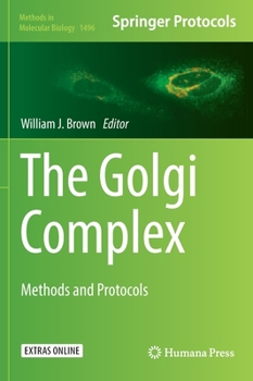 The Golgi Complex: Methods and Protocols - Book #1496 of the Methods in Molecular Biology