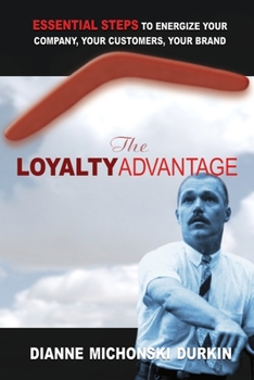 Paperback The Loyalty Advantage: Essential Steps to Energize Your Company, Your Customers, Your Brand Book