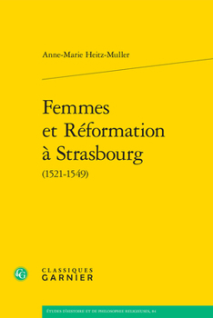 Femmes Et Reformation a Strasbourg 1521-1549 (Etudes D'histoire Et De Philosophie Religieuses, 84)