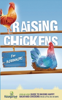 Paperback Raising Chickens for Beginners: A Step-by-Step Guide to Raising Happy Backyard Chickens in as Little as 30 Days Book