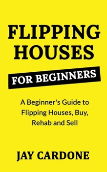 Paperback Flipping Houses for Beginners: A Beginner's Guide to Flipping Houses, Buy, Rehab and Sell Residential properties for Profit Book