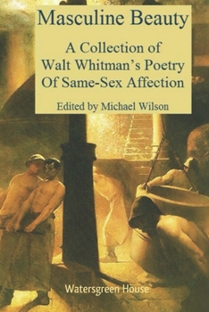 Masculine Beauty: A Collection of Walt Whitman's Poetry of Same-Sex Affection