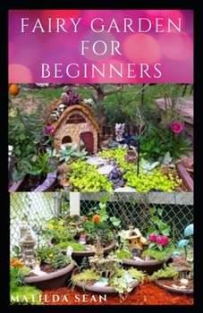 Paperback Fairy Garden for Beginners: Beginners guide on how to create or start a fairy garden for home decoration Book