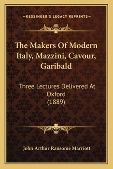 Paperback The Makers Of Modern Italy, Mazzini, Cavour, Garibald: Three Lectures Delivered At Oxford (1889) Book