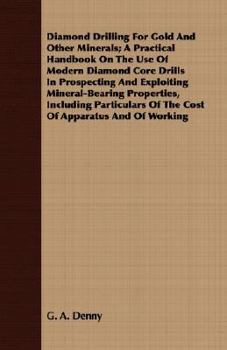 Paperback Diamond Drilling for Gold and Other Minerals; A Practical Handbook on the Use of Modern Diamond Core Drills in Prospecting and Exploiting Mineral-Bear Book