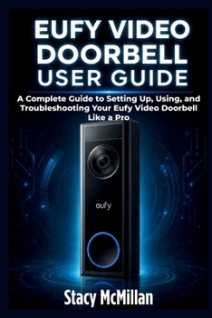 Paperback Eufy Video Doorbell User Guide: A Complete Guide to Setting Up, Using, and Troubleshooting Your Eufy Video Doorbell Like a Pro Book