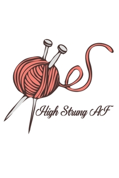 High Strung AF : Coral Yarn Lined Paper Journal For Creatives And Those Who Love To Crochet And Knit