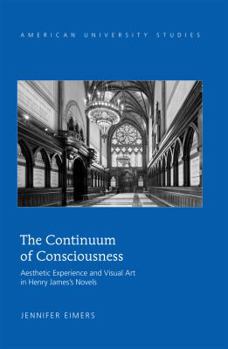 Hardcover The Continuum of Consciousness: Aesthetic Experience and Visual Art in Henry James's Novels Book