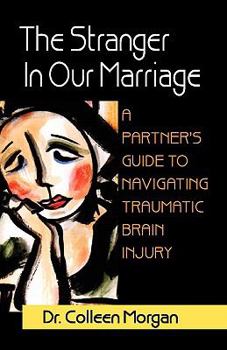 Paperback The Stranger in Our Marriage, a Partners Guide to Navigating Traumatic Brain Injury Book