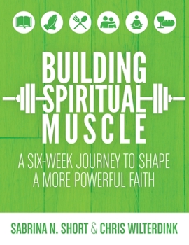 Paperback Building Spiritual Muscle: A Six-week Journey to Shape a More Powerful Faith Book