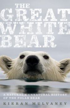 Hardcover The Great White Bear: A Natural and Unnatural History of the Polar Bear Book