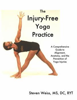 Paperback The Injury-Free Yoga Practice : A Comprehensive Guide to Alignment, Anatomy, and the Prevention of Yoga Injuries Book