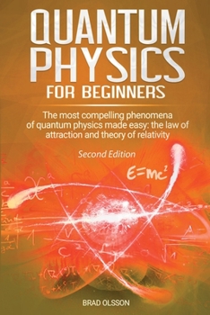 Paperback Quantum physics for beginners: The most compelling phenomena of quantum physics made easy: the law of attraction and the theory of relativity - Secon Book
