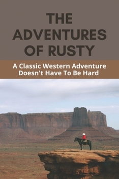 Paperback The Adventures Of Rusty: A Classic Western Adventure Doesn't Have To Be Hard: Character Sketch Of Rusty In Adventures Of Rusty Book