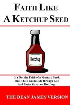 Paperback Faith like a Ketchup Seed: It's not the faith of a mustard seed, but it still guides me through life and tastes great on hot dogs. Book