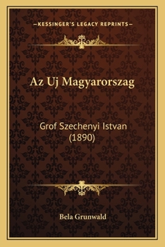 Paperback Az Uj Magyarorszag: Grof Szechenyi Istvan (1890) [Hungarian] Book