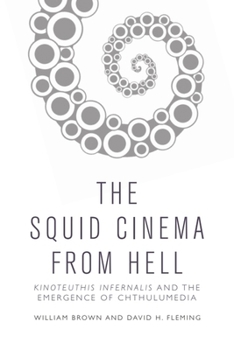Hardcover The Squid Cinema from Hell: Kinoteuthis Infernalis and the Emergence of Chthulumedia Book