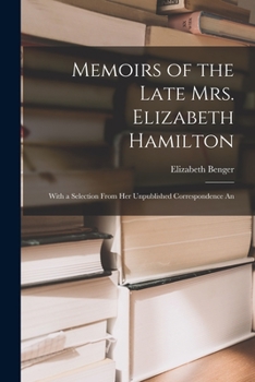 Paperback Memoirs of the Late Mrs. Elizabeth Hamilton: With a Selection From Her Unpublished Correspondence An Book