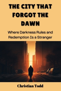 Paperback The City That Forgot the Dawn: Where Darkness Rules and Redemption Is a Stranger Book