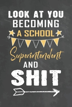 Paperback Look at You Becoming a School Superintendent and Shit: Journal Notebook 108 Pages 6 x 9 Lined Writing Paper School Appreciation Day Gift Teacher from Book