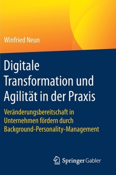 Hardcover Digitale Transformation Und Agilität in Der PRAXIS: Veränderungsbereitschaft in Unternehmen Fördern Durch Background-Personality-Management [German] Book