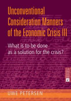 Hardcover Unconventional Consideration Manners of the Economic Crisis III: What Is to Be Done as a Solution for the Crisis? Book