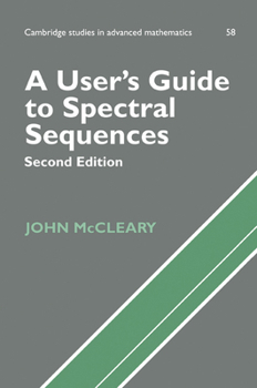 A User's Guide to Spectral Sequences - Book #58 of the Cambridge Studies in Advanced Mathematics