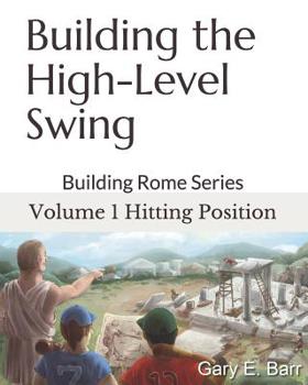 Paperback Building the High-Level Swing - Volume 1 Hitting Position: Building Rome Series - Step by Step Coaching Guide To Training Great Ballplayers - Baseball Book
