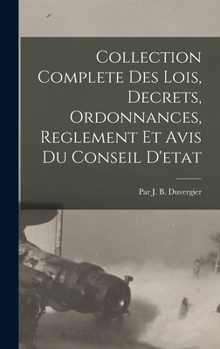 Hardcover Collection Complete Des Lois, Decrets, Ordonnances, Reglement Et Avis Du Conseil D'etat [French] Book