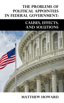 Paperback The Problems of Political Appointees in Federal Government: Causes, Effects, and Solutions Book