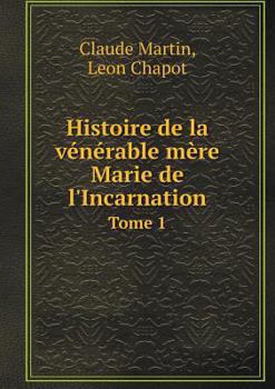 Paperback Histoire de la v?n?rable m?re Marie de l'Incarnation Tome 1 [French] Book