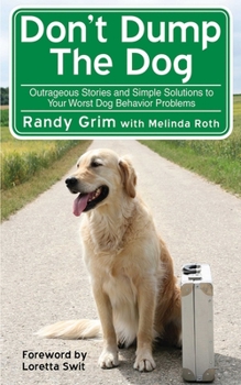 Paperback Don't Dump the Dog: Outrageous Stories and Simple Solutions to Your Worst Dog Behavior Problems Book