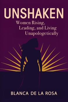 Unshaken: Women Rising, Leading, and Living Unapologetically