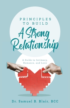 Paperback Principles to Build a Strong Relationship: A Guide to Intimacy, Romance, and Love Book