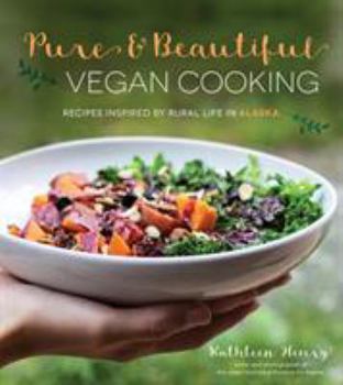Paperback Pure & Beautiful Vegan Cooking: Recipes Inspired by Rural Life in Alaska Book