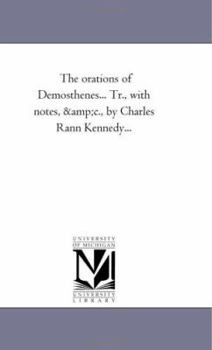 Paperback The orations of Demosthenes... Tr., With Notes, andc., by Charles Rann Kennedy... Book