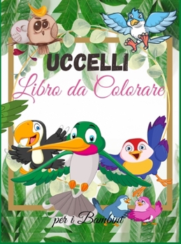 Uccelli Libro da Colorare per i Bambini: Uccelli Carino Libro da Colorare per i Bambini - Per i bambini, bambini in et? prescolare, ragazzi e ragazze