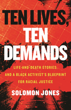 Hardcover Ten Lives, Ten Demands: Life-And-Death Stories, and a Black Activist's Blueprint for Racial Justice Book
