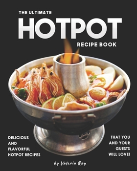 Paperback The Ultimate Hotpot Recipe Book: Delicious and Flavorful Hotpot Recipes That You and Your Guests Will Love! Book
