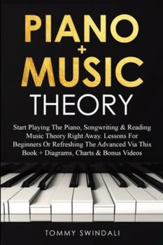 Paperback Piano + Music Theory: Start Playing The Piano, Songwriting & Reading Music Theory Right Away. Lessons For Beginners Or Refreshing The Advanc Book