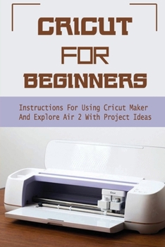 Paperback Cricut For Beginners: Instructions For Using Cricut Maker And Explore Air 2 With Project Ideas: How To Make 3D Paper Stars With Cricut Machi Book