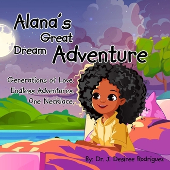 Alana's Great Dream Adventure : One Necklace. Endless Adventures. Generations of Love