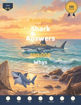 Amazing Shark Answers for Kids: with 100,000 Whys – 130 Fun Facts, Trivia & Questions About Sharks Answered for Boys and Girls Ages 6-12