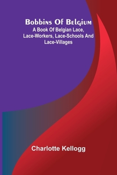 Paperback Bobbins Of Belgium; A Book Of Belgian Lace, Lace-Workers, Lace-Schools And Lace-Villages Book